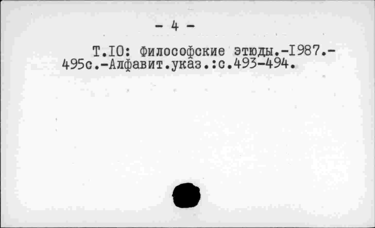 ﻿- 4 -
Т.10: Философские этюды.-1987.-495с.-Алфавит.указ.:с.493-494.